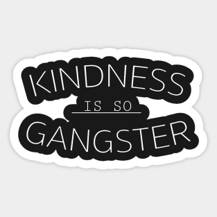 Kindness Is So Gangsta Sticker